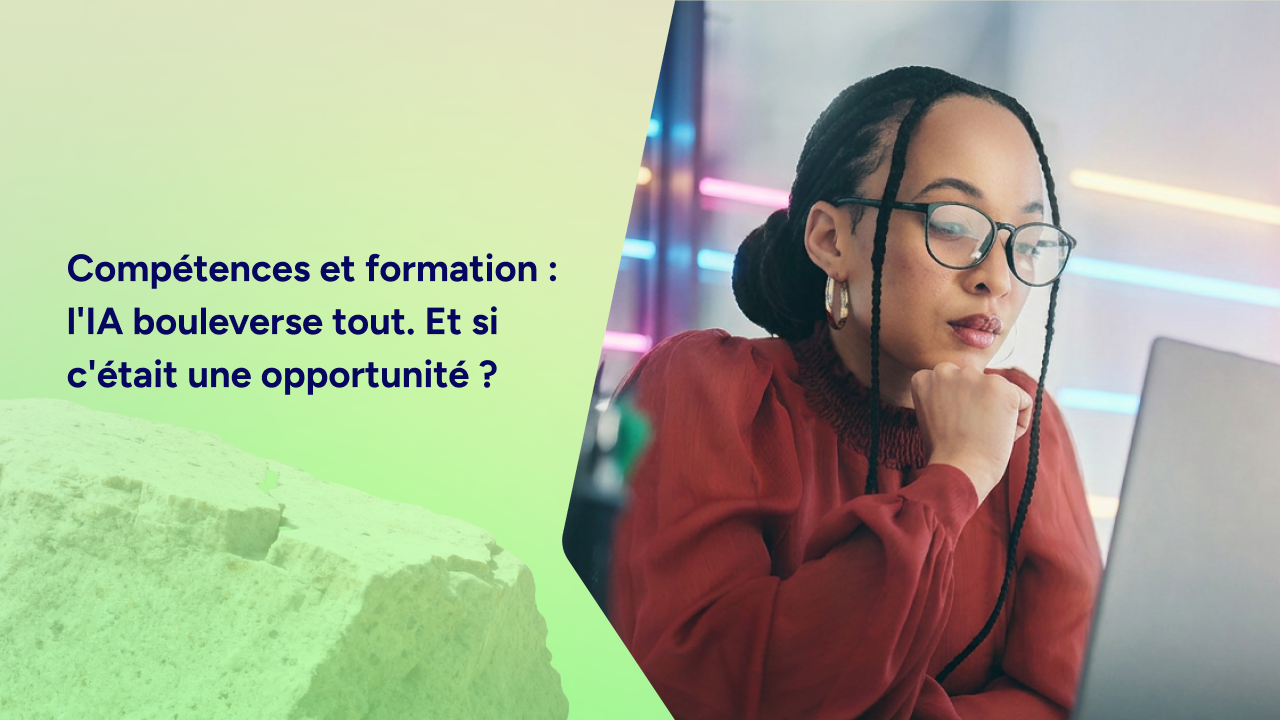 Compétences et formation : l’IA bouleverse tout. Et si c’était une opportunité