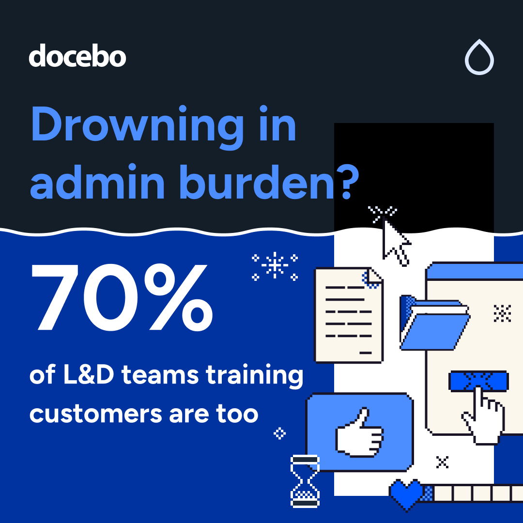 Graphic with the text: Drowning in admin burden? 70% of L&D teams training customers are too. Illustration includes icons of documents, a cursor, a thumbs-up, and an hourglass denoting too much admin work.