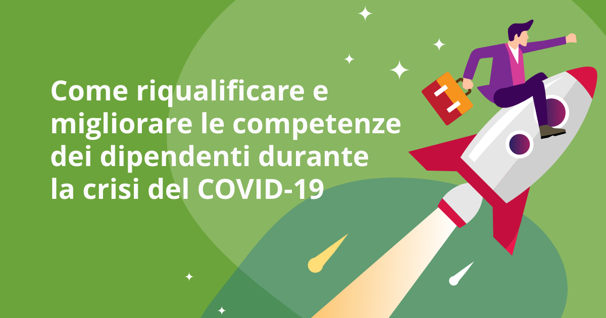 Come riqualificare e migliorare le competenze dei dipendenti durante la crisi del COVID-19
